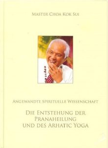 Die Entstehung der Pranaheilung und des Arhatic Yoga von Master Choa Kok Sui
